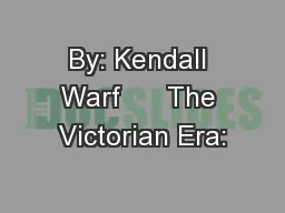 By: Kendall Warf      The Victorian Era: