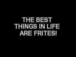 THE BEST THINGS IN LIFE ARE FRITES!