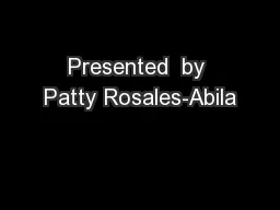 Presented  by Patty Rosales-Abila