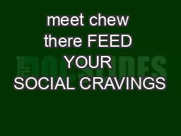 meet chew there FEED YOUR SOCIAL CRAVINGS