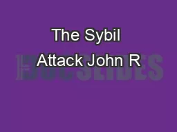 The Sybil Attack John R