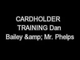 CARDHOLDER  TRAINING Dan Bailey & Mr. Phelps