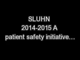SLUHN 2014-2015 A patient safety initiative…
