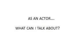 AS AN ACTOR…. WHAT CAN I TALK ABOUT?