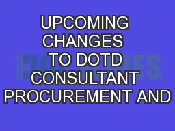 UPCOMING CHANGES  TO DOTD CONSULTANT PROCUREMENT AND