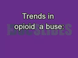 Trends in opioid  a buse: