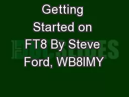 Getting Started on FT8 By Steve Ford, WB8IMY