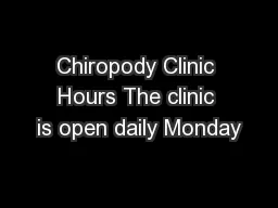 Chiropody Clinic Hours The clinic is open daily Monday