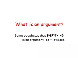 What is an argument? Some people say that EVERYTHING 	 is an argument.  So – let’s
