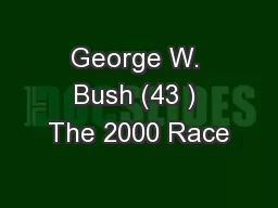 George W. Bush (43 ) The 2000 Race