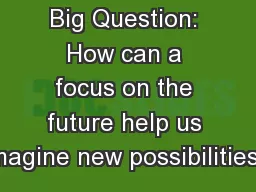 Big Question: How can a focus on the future help us imagine new possibilities?