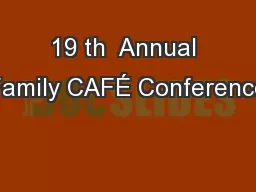 19 th  Annual Family CAFÉ Conference