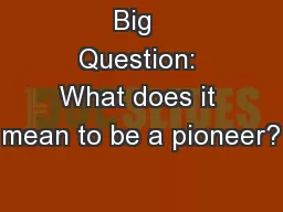 Big  Question: What does it mean to be a pioneer?