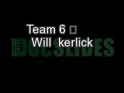 Team 6 	      Will  kerlick