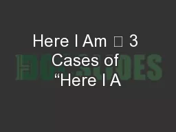 Here I Am 	 3 Cases of “Here I A