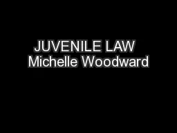 JUVENILE LAW  Michelle Woodward