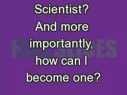 What Is A Scientist? And more importantly, how can I become one?