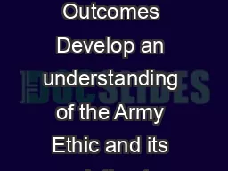 Learning Outcomes Develop an understanding of the Army Ethic and its relation to