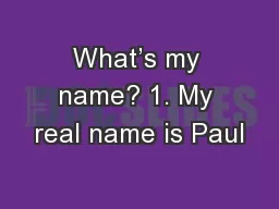 What’s my name? 1. My real name is Paul