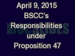 April 9, 2015 BSCC’s Responsibilities under Proposition 47