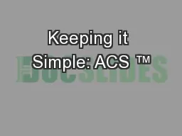 Keeping it Simple: ACS ™