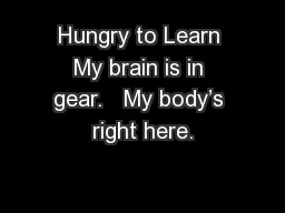 Hungry to Learn My brain is in gear.   My body’s right here.