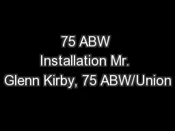 75 ABW Installation Mr. Glenn Kirby, 75 ABW/Union