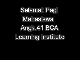 Selamat Pagi Mahasiswa  Angk.41 BCA Learning Institute
