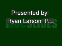 Presented by: Ryan Larson, P.E.