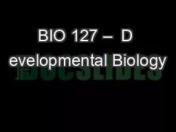 BIO 127 –  D evelopmental Biology