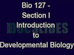 Bio 127 - Section I Introduction to Developmental Biology