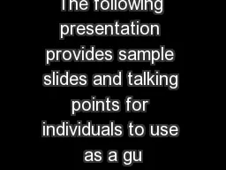 The following presentation provides sample slides and talking points for individuals to use as a gu