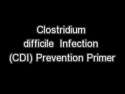 Clostridium difficile  Infection (CDI) Prevention Primer