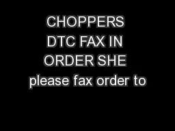 CHOPPERS DTC FAX IN ORDER SHE please fax order to