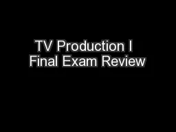 TV Production I  Final Exam Review