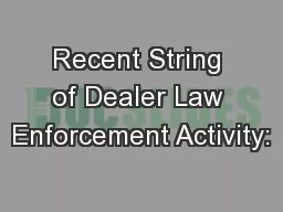 Recent String of Dealer Law Enforcement Activity: