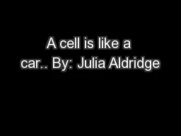 A cell is like a car.. By: Julia Aldridge