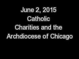 June 2, 2015 Catholic Charities and the Archdiocese of Chicago