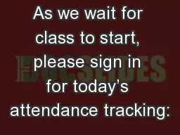As we wait for class to start, please sign in for today’s attendance tracking: