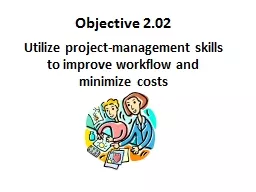 Objective 2.02 Utilize project-management skills to improve workflow and minimize costs