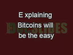 E xplaining Bitcoins will be the easy