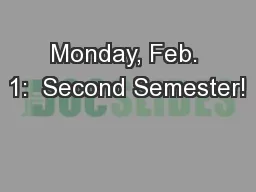 Monday, Feb. 1:  Second Semester!