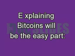 E xplaining Bitcoins will be the easy part: