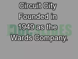 Circuit City Founded in 1949 as the Wards Company.
