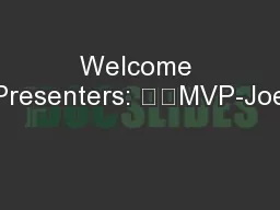 Welcome Presenters: 		MVP-Joe