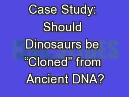 Case Study: Should Dinosaurs be “Cloned” from Ancient DNA?