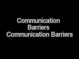 Communication Barriers Communication Barriers