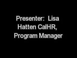 Presenter:  Lisa Hatten CalHR, Program Manager