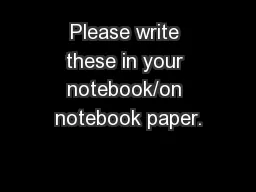 Please write these in your notebook/on notebook paper.