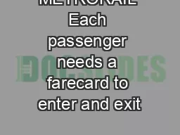 METRORAIL Each passenger needs a farecard to enter and exit